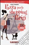 Pazza per lo shopping a Parigi. 150 negozi da non perdere libro