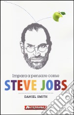 Impara a pensare come Steve Jobs libro