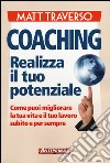 Coaching. Realizza il tuo potenziale. Come puoi migliorare la tua vita e il tuo lavoro subito e per sempre libro