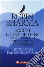 Scopri il tuo destino con il monaco che vendette la sua Ferrari. I sette stadi del risveglio di sé libro