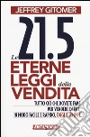 Le 21.5 eterne leggi della vendita. Tutto ciò che dovete fare per vendere di più. In modo facile e rapido, oggi e per sempre libro