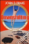 Downshifting. Come lavorare meno e godersi la vita libro