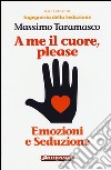 A me il cuore; please. Emozioni e seduzione libro