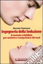 Ingegneria della seduzione. Il metodo infallibile per sedurre e conquistare chi vuoi libro