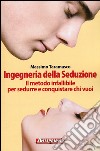 Ingegneria della seduzione. Il metodo infallibile per sedurre e conquistare chi vuoi libro di Taramasco Massimo