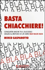 Basta chiacchiere! Conquista anche tu il successo grazie al metodo di un vero self-made man libro