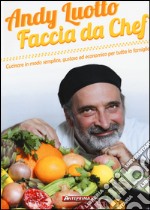 Faccia da chef. Cucinare in modo semplice, gustoso ed economico per tutta la famiglia libro