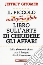 Il piccolo ma indispensabile libro sull'arte di chiudere gli affari libro