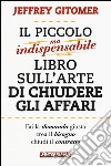 Il piccolo ma indispensabile libro sull'arte di chiudere gli affari libro di Gitomer Jeffrey