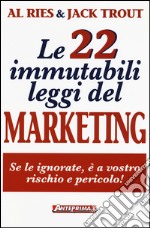 Le 22 immutabili leggi del marketing. Se le ignorate, è a vostro rischio e pericolo! libro