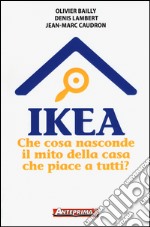 Ikea. Che cosa nasconde il mito della casa che piace a tutti? libro