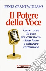 Il potere della voce. Come usare la voce per convincere, affascinare e catturare l'attenzione