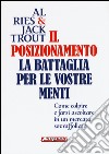 Il posizionamento. La battaglia per le vostre menti libro di Ries Al Trout Jack