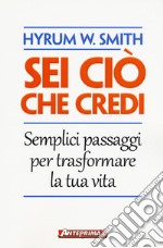 Sei ciò che credi. Semplici passaggi per trasformare la tua vita libro