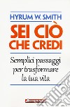 Sei ciò che credi. Semplici passaggi per trasformare la tua vita libro