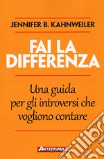 Fai la differenza. Una guida per gli introversi che vogliono contare