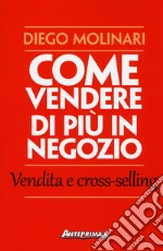 Come vendere di più in negozio. Vendita e cross-selling libro