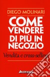 Come vendere di più in negozio. Vendita e cross-selling libro