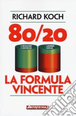 80/20. La formula vincente. Meno lavoro, meno fatica, più risultati, più successo libro