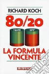 80/20. La formula vincente. Meno lavoro, meno fatica, più risultati, più successo libro di Koch Richard