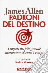 Padroni del destino. I segreti del più grande motivatore di tutti i tempi libro