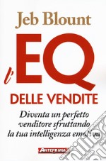 L'EQ delle vendite. Diventa un perfetto venditore sfruttando la tua intelligenza emotiva libro