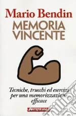 Memoria vincente. Tecniche, trucchi ed esercizi per una memorizzazione efficace