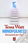 Mindfulness. Istruzioni per l'uso libro di Watt Tessa