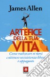 Artefice della tua vita. Come realizzare sé stessi e ottenere un'esistenza libera e appagante libro