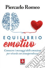 Equilibrio emotivo. Conoscere i messaggi delle emozioni per viverle con consapevolezza libro