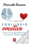 Equilibrio emotivo. Conoscere i messaggi delle emozioni per viverle con consapevolezza libro