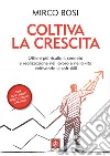 Coltiva la crescita. Ottieni più risultati, serenità e realizzazione nel lavoro e nella vita coltivando le soft skill libro