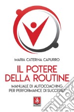 Il potere della routine. Manuale di autocoaching per performance di successo