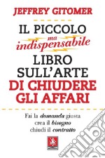 Il piccolo ma indispensabile libro sull'arte di chiudere gli affari libro