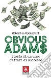 Obvious Adams. Storia di un uomo d'affari di successo libro