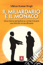 Il miliardario e il monaco. Una storia semplice su come trovare una felicità straordinaria