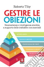 Gestire le obiezioni. Neuroscienze e intelligenza emotiva a supporto delle trattative commerciali libro