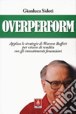 OverPerform. Applica le strategie di Warren Buffett per vivere di rendita con gli investimenti finanziari
