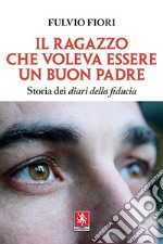 Il ragazzo che voleva essere un buon padre. Storia dei diari della fiducia libro