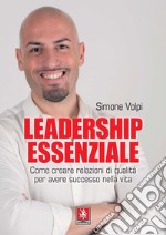 Leadership essenziale. Come creare relazioni di qualità per avere successo nella vita libro