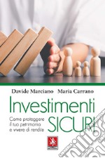 Investimenti sicuri. Come proteggere il tuo patrimonio e vivere di rendita