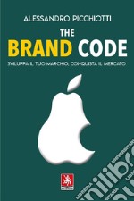 The brand code. Sviluppa il tuo marchio, conquista il tuo mercato