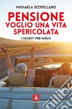 Pensione. Voglio una vita spericolata. I segreti per farlo libro