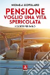 Pensione. Voglio una vita spericolata. I segreti per farlo libro