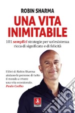 Una vita inimitabile. 101 semplici strategie per un'esistenza ricca di significato e di felicità libro