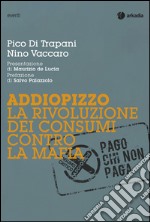 Addiopizzo. La rivoluzione dei consumi contro la mafia