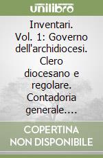 Inventari. Vol. 1: Governo dell'archidiocesi. Clero diocesano e regolare. Contadoria generale. Altre serie