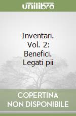 Inventari. Vol. 2: Benefici. Legati pii