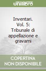 Inventari. Vol. 5: Tribunale di appellazione e gravami