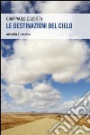 Le destinazioni del cielo libro di Cassitta Giampaolo